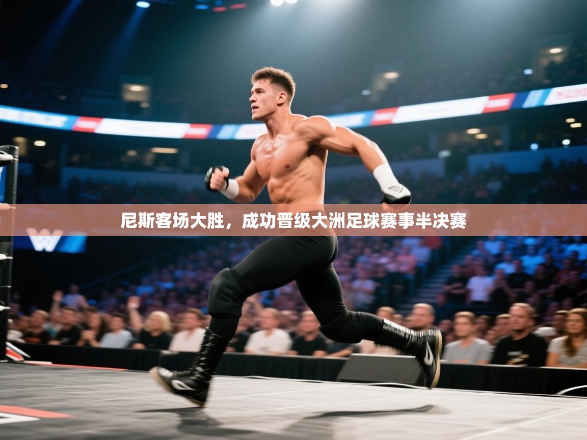 尼斯客场大胜,成功晋级大洲足球赛事半决赛 第2张