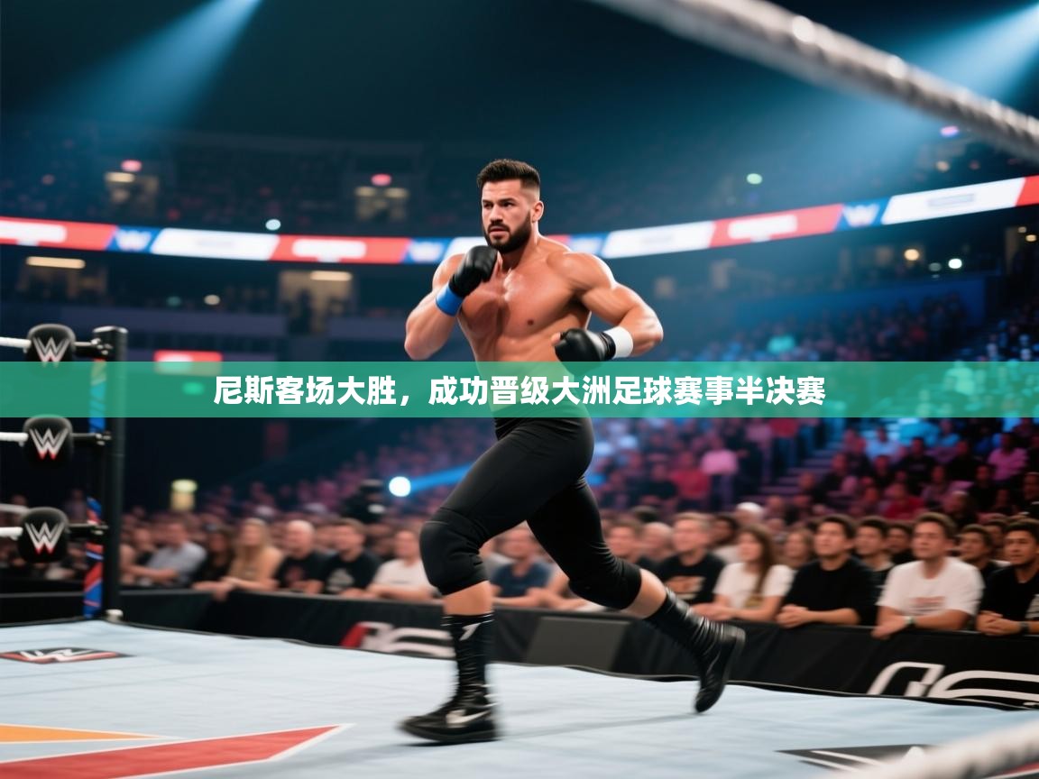 尼斯客场大胜,成功晋级大洲足球赛事半决赛 第1张