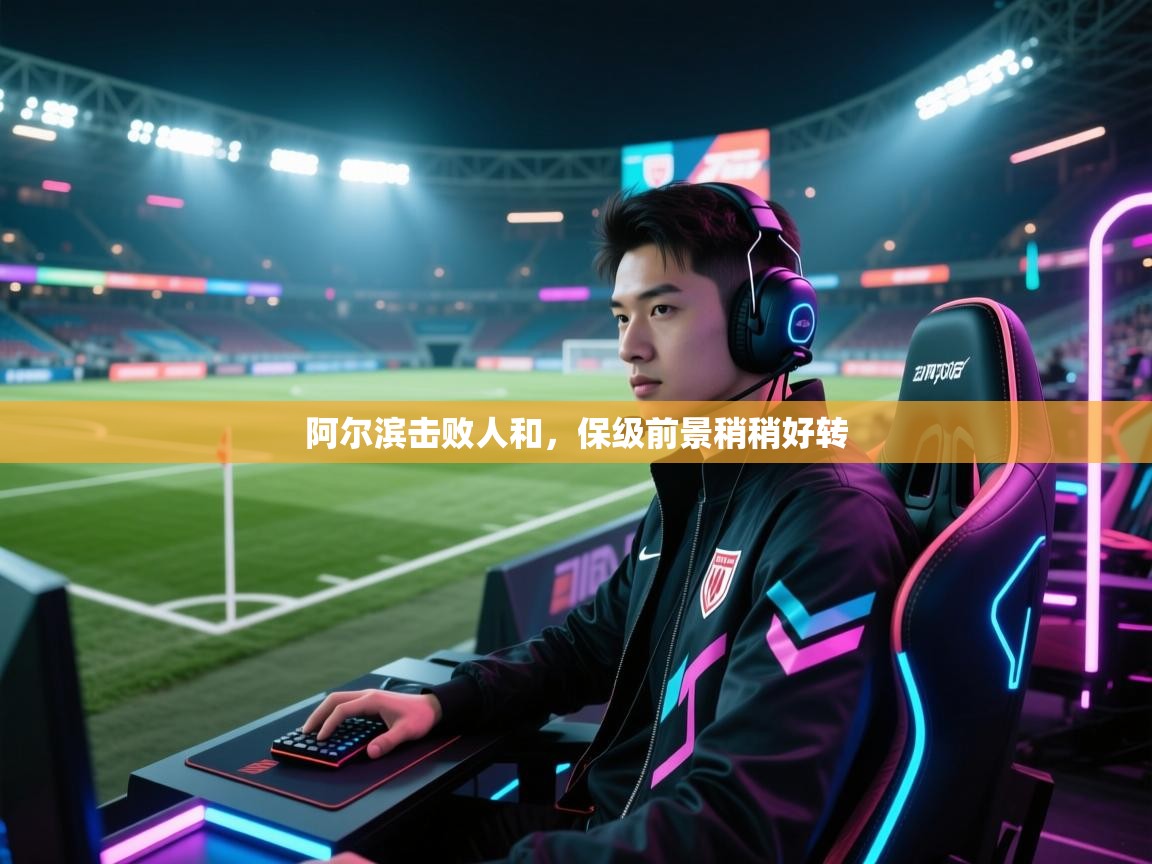 阿尔滨击败人和,保级前景稍稍好转 第2张