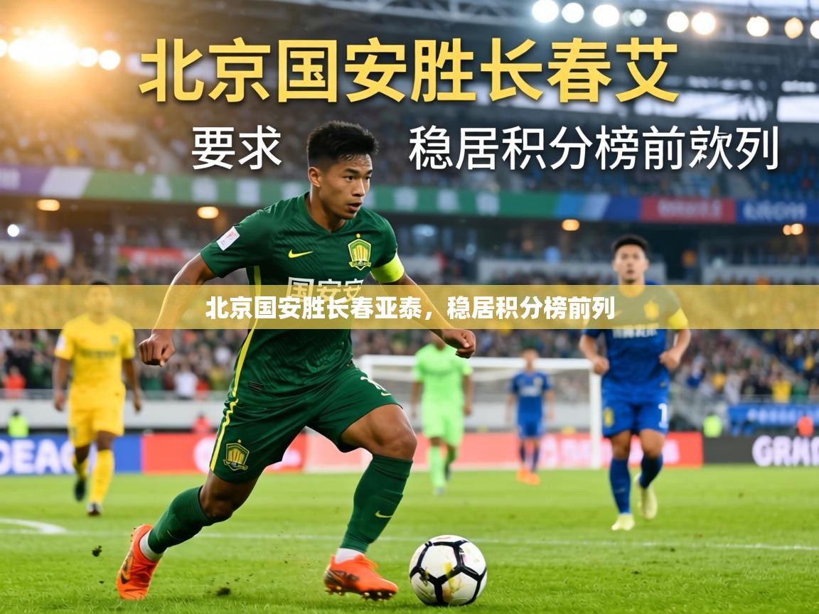 北京国安胜长春亚泰,稳居积分榜前列 第1张